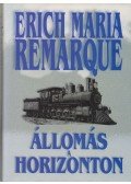 Erich Maria Remarque - Állomás a horizonton