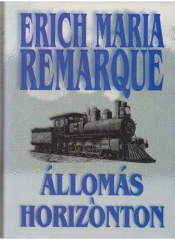 Erich Maria Remarque - Állomás a horizonton Erich Maria Remarque - Állomás a horizonton, Budapest 2000 antikvár könyv