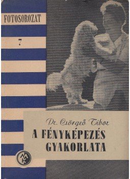 Csörgeő Tibor dr. - A fényképezés gyakorlata Csörgeő Tibor dr. - A fényképezés gyakorlata, Budapest 1956 antikvár könyv