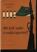 Szederjei Ákos,Róna István - Mit kell tudni a vadászsportról?