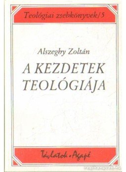 Alszeghy Zoltán - A kezdetek teológiája Alszeghy Zoltán - A kezdetek teológiája, Szeged 1994 antikvár könyv