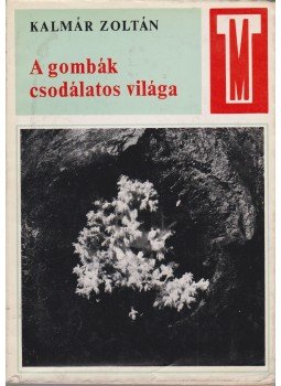 Kalmár Zoltán - A gombák csodálatos világa Kalmár Zoltán - A gombák csodálatos világa, Budapest 1968 antikvár könyv
