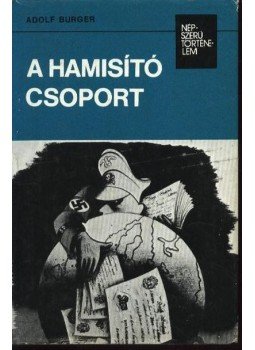 Burger, Adolf - A hamisító csoport Burger, Adolf - A hamisító csoport, Budapest 1986 antikvár könyv