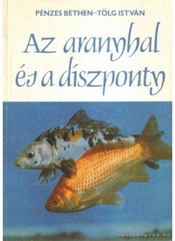 Pénzes Bethen, Tölg István - Az aranyhal és a díszponty Pénzes Bethen, Tölg István - Az aranyhal és a díszponty, Budapest 1986 antikvár könyv