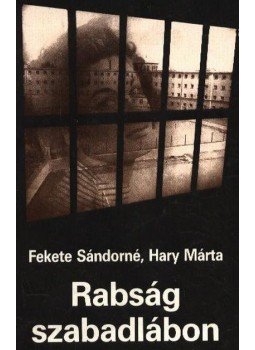 Fekete Sándorné, Hary Márta - Rabság szabadlábon Fekete Sándorné, Hary Márta - Rabság szabadlábon, Budapest 1990 antikvár könyv