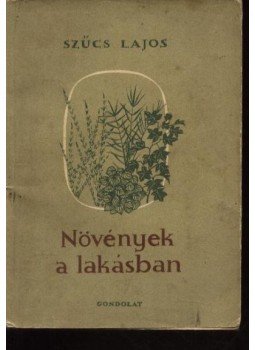 Szűcs Lajos - Növények a lakásban Szűcs Lajos - Növények a lakásban, Budapest 1957 antikvár könyv