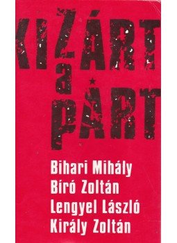Bihari Mihály - Bíró Zoltán - Lengyel László - Király Zoltán - Kizárt a párt Bihari Mihály - Bíró Zoltán - Lengyel László - Király Zoltán - Kizárt a párt, Budapest 0 antikvár könyv