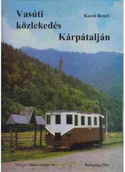 Benes, Karel - Vasúti közlekedés Kárpátalján Benes, Karel - Vasúti közlekedés Kárpátalján, Budapest 1996 antikvár könyv