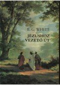 E.G. White - Jézushoz vezető út