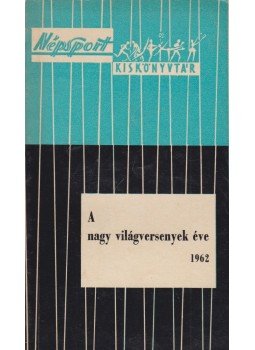 Pető Béla - A nagy világversenyek éve 1962 Pető Béla - A nagy világversenyek éve 1962, Budapest 1962 antikvár könyv