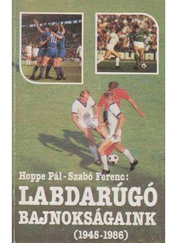 Szabó Ferenc, Hoppe Pál - Labdarúgó bajnokságaink (1945-1986) Szabó Ferenc, Hoppe Pál - Labdarúgó bajnokságaink (1945-1986), Budapest 1987 antikvár könyv