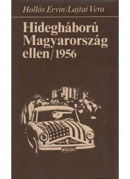 Hollós Ervin, Lajtai Vera - Hidegháború Magyarország ellen / 1956 Hollós Ervin, Lajtai Vera - Hidegháború Magyarország ellen / 1956, Budapest 1982 antikvár könyv
