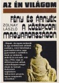 Zolnay László - Fény és árnyék a középkori Magyarországon