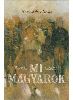Nemeskürty István - Mi, magyarok Nemeskürty István - Mi, magyarok, Budapest 1993 antikvár könyv