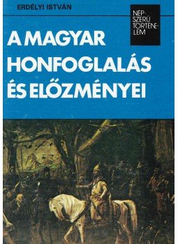Erdélyi István - A magyar honfoglalás és előzményei Erdélyi István - A magyar honfoglalás és előzményei, Budapest 1986 antikvár könyv