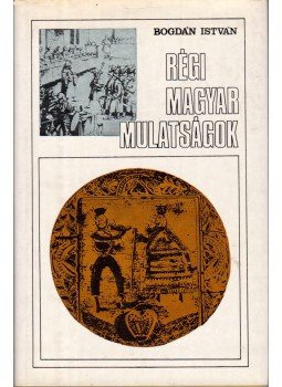 Bogdán István - Régi magyar mulatságok Bogdán István - Régi magyar mulatságok, Budapest 1978 antikvár könyv