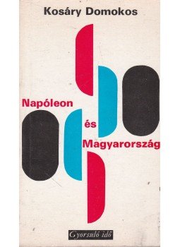 Kosáry Domokos - Napóleon és Magyarország Kosáry Domokos - Napóleon és Magyarország, Budapest 1977 antikvár könyv