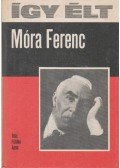 Földes Anna - Így élt Móra Ferenc