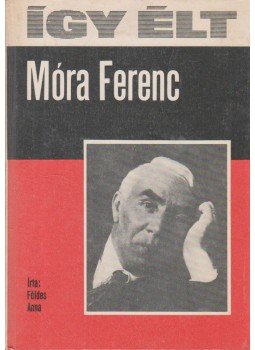 Földes Anna - Így élt Móra Ferenc Földes Anna - Így élt Móra Ferenc, Budapest 1977 antikvár könyv