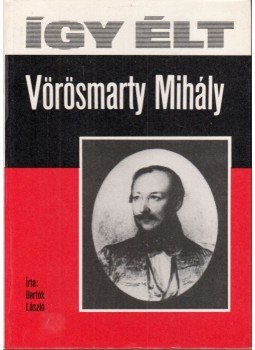 Bertók László - Így élt Vörösmarty Mihály Bertók László - Így élt Vörösmarty Mihály, Budapest 1977 antikvár könyv