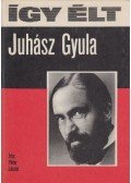 Péter László - Így élt Juhász Gyula