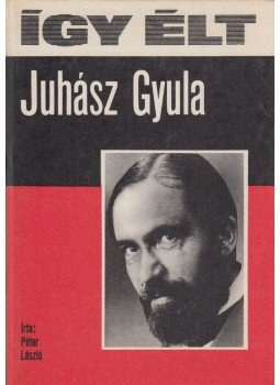 Péter László - Így élt Juhász Gyula Péter László - Így élt Juhász Gyula, Budapest 1980 antikvár könyv