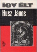 Erdődy János - Így élt Husz János