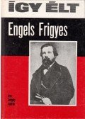 Gergely András - Így élt Engels Frigyes