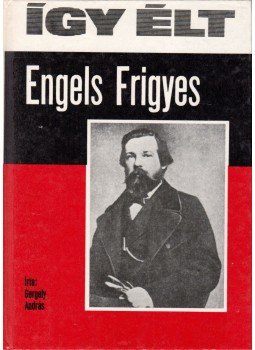 Gergely András - Így élt Engels Frigyes Gergely András - Így élt Engels Frigyes, Budapest 1980 antikvár könyv