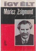 Kiss Tamás - Így élt Móricz Zsigmond