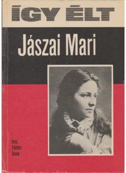 Földes Anna - Így élt Jászai Mari Földes Anna - Így élt Jászai Mari, Budapest 1981 antikvár könyv