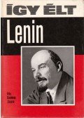 Koroknai Zsuzsa - Így élt Lenin