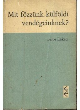Turós Lukács - Mit főzzünk külföldi vendégeinknek? Turós Lukács - Mit főzzünk külföldi vendégeinknek?, Budapest 1967 antikvár könyv