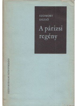 Szomory Dezső - A párizsi regény Szomory Dezső - A párizsi regény, Budapest 1969 antikvár könyv