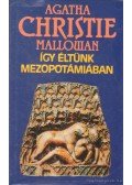 Mallowan, Christie Agatha - Így éltünk Mezopotámiában