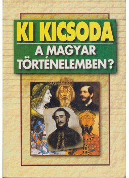 Szabolcs Ottó, Závodszky Géza - Ki kicsoda a magyar történelemben? Szabolcs Ottó, Závodszky Géza - Ki kicsoda a magyar történelemben?, Budapest 1999 antikvár könyv
