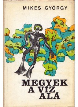 Mikes György - Megyek a víz alá Mikes György - Megyek a víz alá, Budapest 1972 antikvár könyv