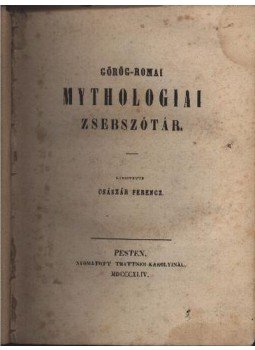 Császár Ferencz - Görög-római mythologiai zsebszótár Császár Ferencz - Görög-római mythologiai zsebszótár, Budapest 1844 antikvár könyv