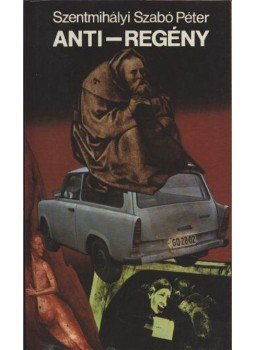 Szentmihályi Szabó Péter - Anti-regény Szentmihályi Szabó Péter - Anti-regény, Budapest 1989 antikvár könyv