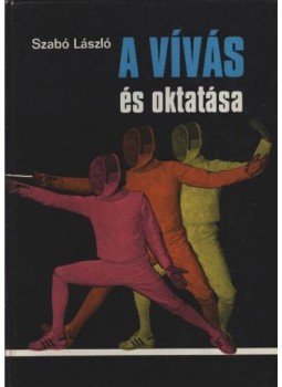 Szabó László - A vívás és oktatása Szabó László - A vívás és oktatása, Budapest 1977 antikvár könyv