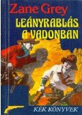 Zane Grey - Leányrablás a vadonban