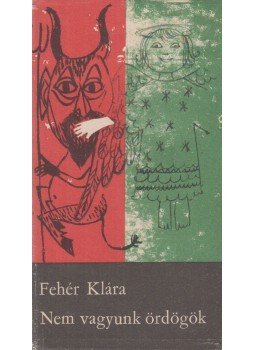 Fehér Klára - Nem vagyunk ördögök Fehér Klára - Nem vagyunk ördögök, Budapest 1968 antikvár könyv