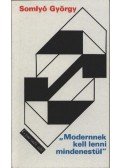 Somlyó György - Modernnek kell lenni mindenestül