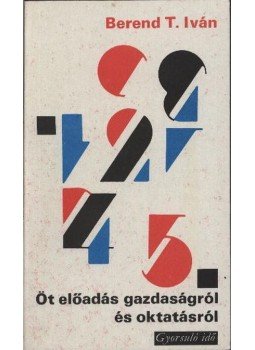 Berend T. Iván - Öt előadás gazdaságról és oktatásról Berend T. Iván - Öt előadás gazdaságról és oktatásról, Budapest 1978 antikvár könyv