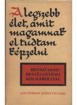 Benkő Samu - A legszebb élet, amit magamnak el tudtam képzelni Benkő Samu - A legszebb élet, amit magamnak el tudtam képzelni, Bukarest 1978 antikvár könyv