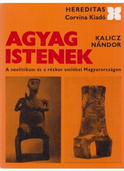 Kalicz Nándor - Agyag Istenek Kalicz Nándor - Agyag Istenek, Budapest 1974 antikvár könyv