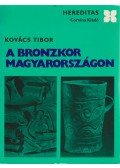 Kovács Tibor - A bronzkor Magyarországon