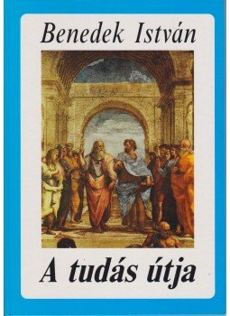 Benedek István - A tudás útja Benedek István - A tudás útja, Budapest 1994 antikvár könyv