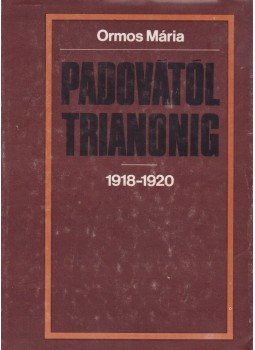 Ormos Mária - Padovától Trianonig Ormos Mária - Padovától Trianonig, Budapest 1983 antikvár könyv