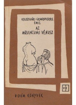 Kolozsvári Grandpierre Emil - Az Aquincumi Vénusz Kolozsvári Grandpierre Emil - Az Aquincumi Vénusz, Budapest 1965 antikvár könyv